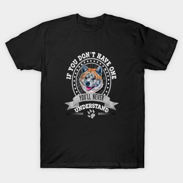 If You Don't Have One You'll Never Understand Tiger Akita Inu dog Owner T-Shirt by Sniffist Gang